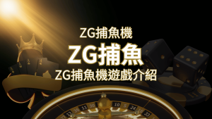 【ZG捕魚機遊戲介紹】體驗最豐富的捕魚遊戲，探索ZG系統的魅力！ | 鑽石娛樂城